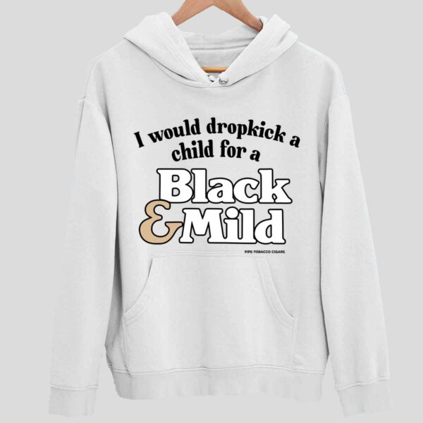 I Would Dropkick A Child For A Black And Mild Hoodie