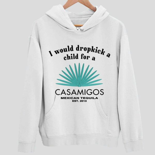 I Would Dropkick A Child For A Casamigos Mexican Tequila Est 2013 Hoodie