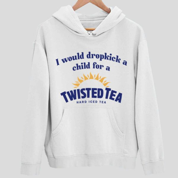 I Would Dropkick A Child For A Twisted Tea Hoodie