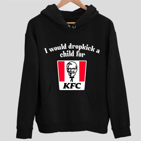 I Would Dropkick A Child For Kfc Hoodie