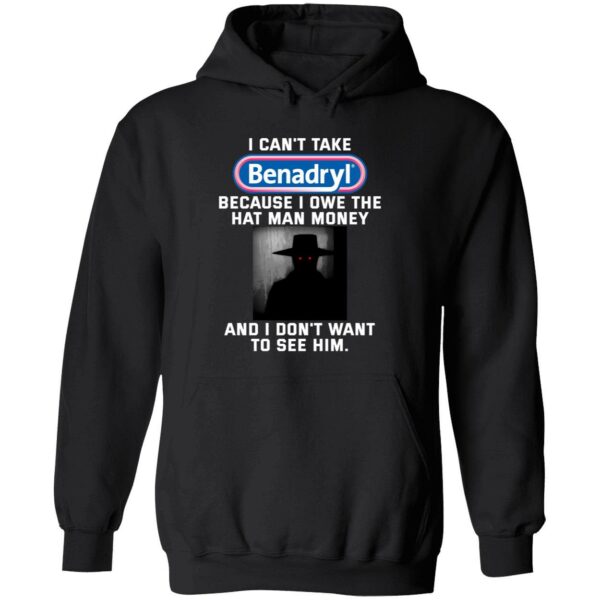 I can’t take Benadryl because i owe the hat man money hoodie