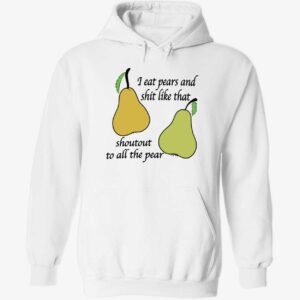 I eat pears and shit like that shoutout to all the pear hoodie