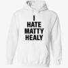 I hate matty Healy hoodie