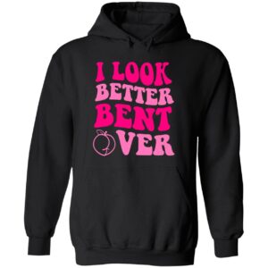 I look better bent over hoodie