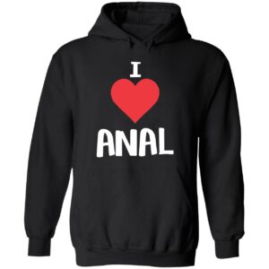 I love anal hoodie