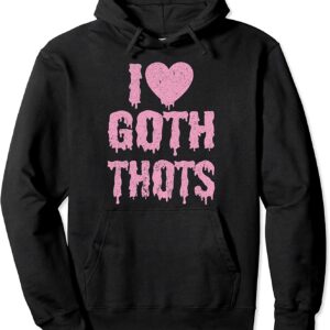 I love goth thots hoodie