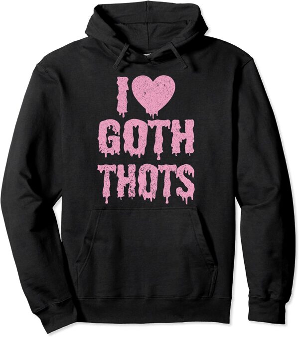 I love goth thots hoodie