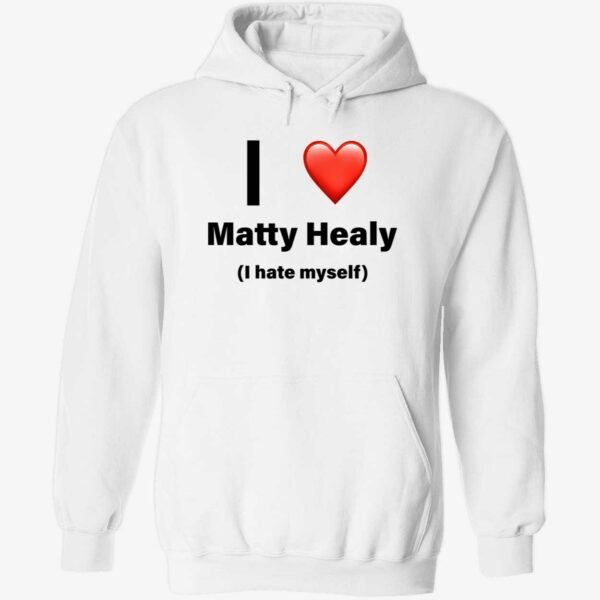 I love matty healy i hate myself hoodie