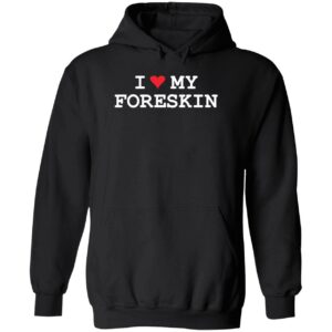 I love my foreskin hoodie