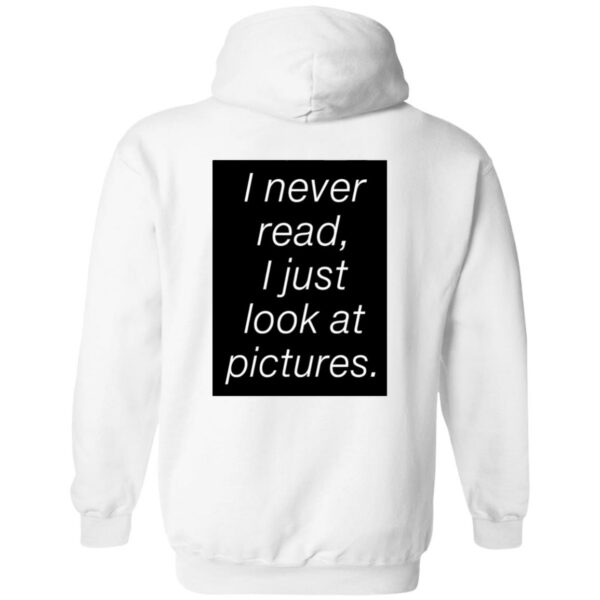 I never read i just look at pictures hoodie