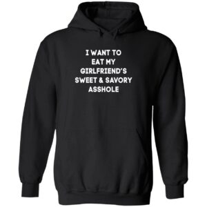 I want to eat my girlfriend’s sweet & savory asshole hoodie