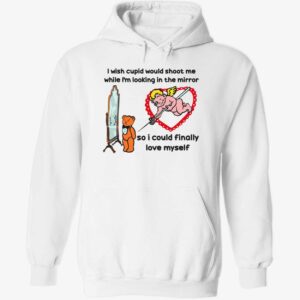 I wish cupid would shoot me while i’m looking in the mirror hoodie