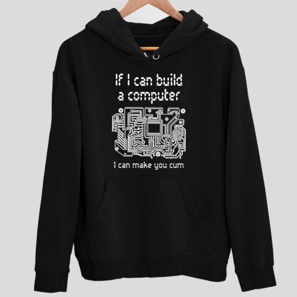 If I Can Build A Computer I Can Make You Cum Hoodie