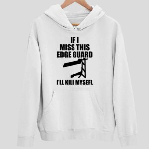 If I Miss This Edge Guard I’ll Kill Myself Hoodie