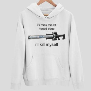 If I Miss This X4 Honed Edge I’ll Kill Myself Hoodie