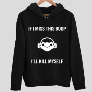 If I Misss This Boop I’ll Kill Myself Hoodie