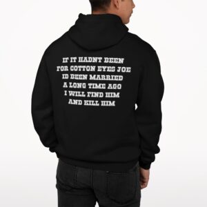 If It Hadnt Been For Cotton Eyed Joe Id Been Married Hoodie