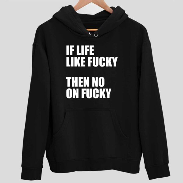 If Life Like Fcky Then No On Fcky Hoodie