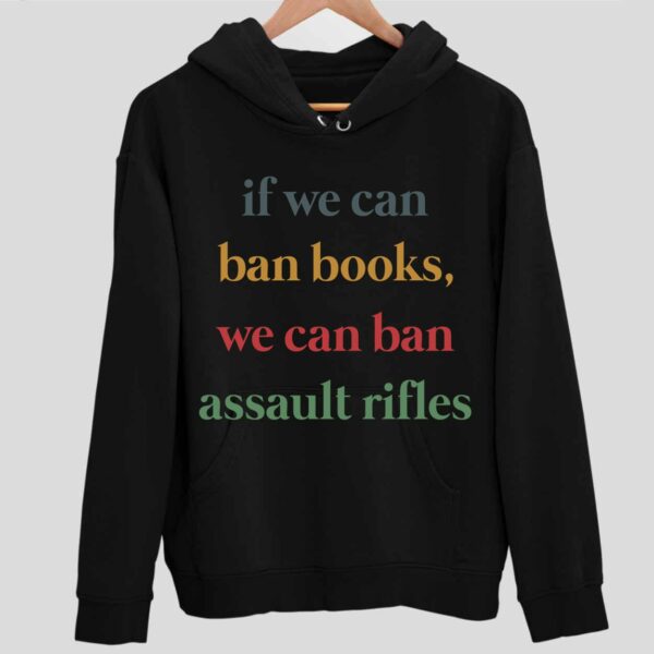 If We Can Ban Books We Can Ban Assault Rifles Hoodie