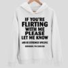 If You’re Flirting With Me Please Let Me Know And Be Extremely Hoodie