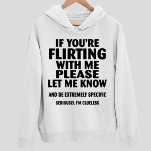 If You’re Flirting With Me Please Let Me Know And Be Extremely Hoodie