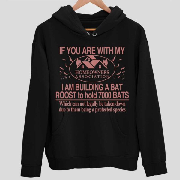 If You Are With My Homeowners Association I Am Building A Bat Roots To Hold 7000 Bats Hoodie