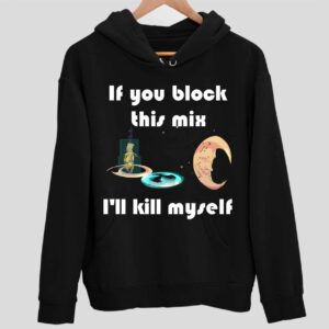 If You Block This Mix I’ll Kill Myself Hoodie