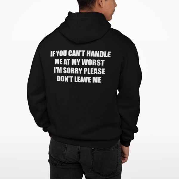 If You Can’t Handle Me At My Worst I’m Sorry Please Don’t Leave Hoodie