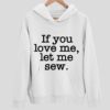 If You Love Me Let Me Sew Hoodie