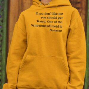 If you don’t like me you should get tested on of the symptoms of covid is no taste hoodie