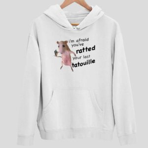 I’m Afraid You’ve Ratted Your Last Tatouille Hoodie