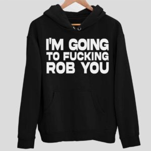 I’m Going To Fcking Rob You Hoodie