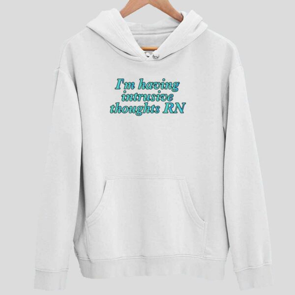 I’m Having Intrusive Thoughts Rn Hoodie