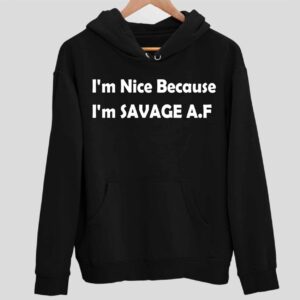 I’m Nice Because I’m Savage Af Hoodie