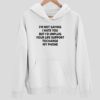 I’m Not Saying I Hate You But I’d Unplug Your Life Support Hoodie