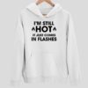 I’m Still Hot It Just Comes In Flashes Hoodie