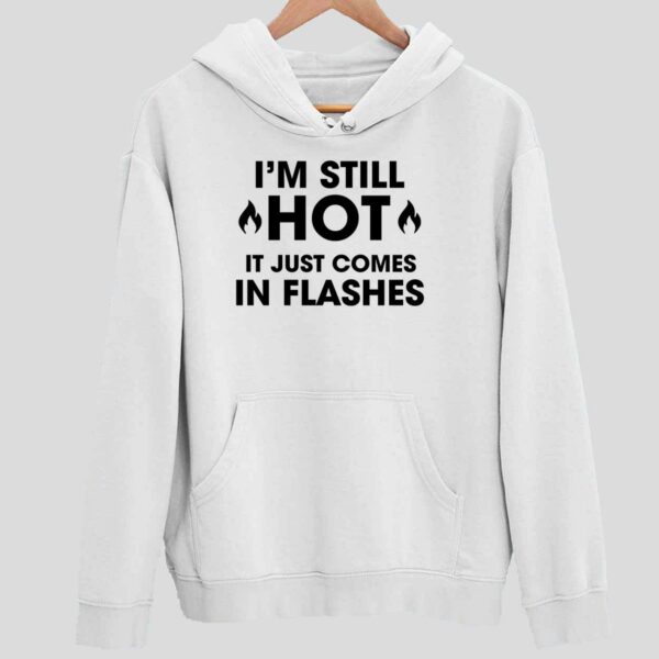 I’m Still Hot It Just Comes In Flashes Hoodie