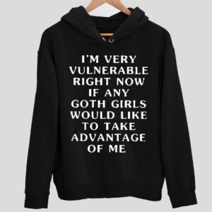 I’m Very Vulnerable Right Now If Any Goth Girls Would Like To Take Advantage Of Me Hoodie