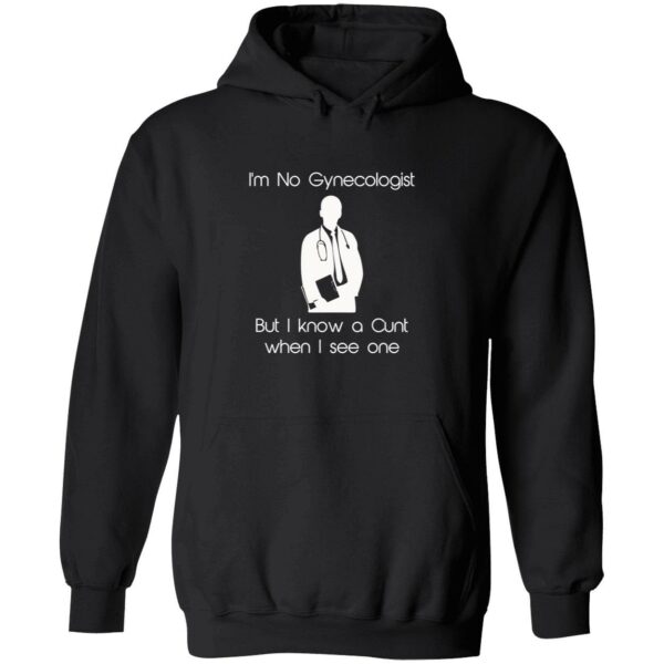 I’m no gynecologist but I know a cnt when I see one hoodie