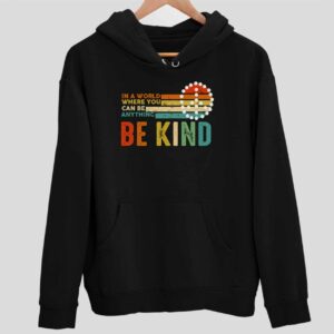 In A World Where You Can Be Anything Be Kind Hoodie