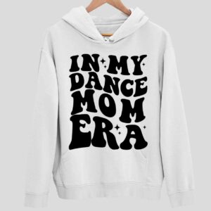 In My Dance Mom Era Hoodie