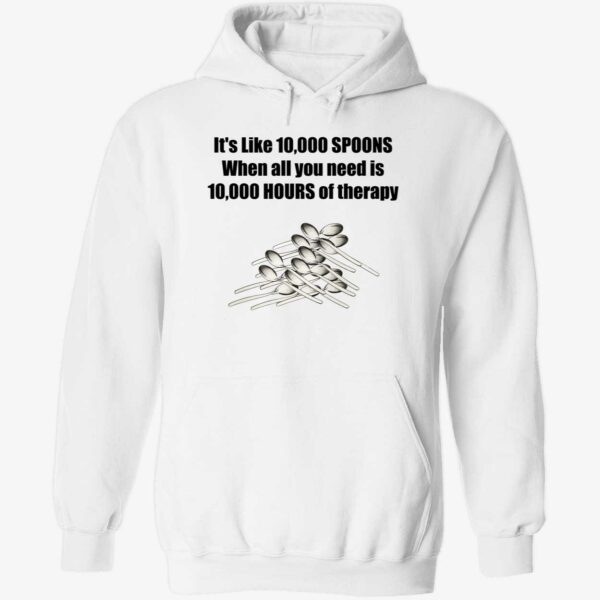 It’s like 10,000 spoons when all you need is 10,000 hours of therapy hoodie