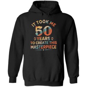 It Took Me 50 Years To Create This Masterpiece Hoodie