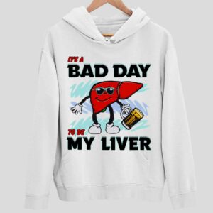 Its A Bad Day To Be My Liver Hoodie