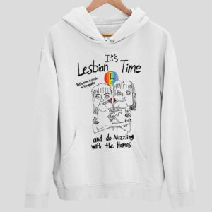 It’s Lesbian Time Let’s Have A Crush On The Gender And Do Nuzzling With The Homos Hoodie