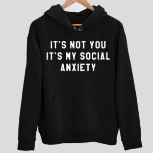 It’s Not You It’s My Social Anxiety Hoodie