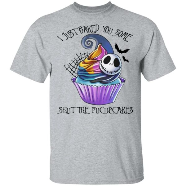 Jack Skellington – I Just Baked You Some Shut The Fucupcakes Shirt