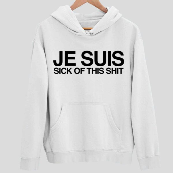 Je Suis Sick Of This Sht Hoodie