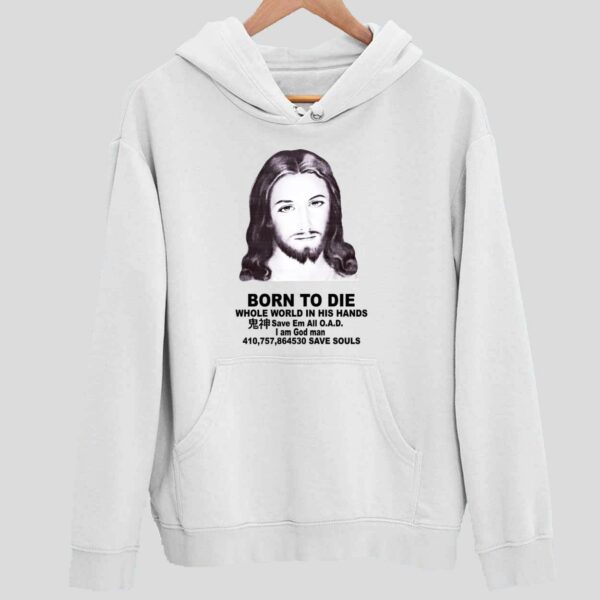 Jesus Born To Die Whole World In His Hands Save Em All Oad I God Man Hoodie