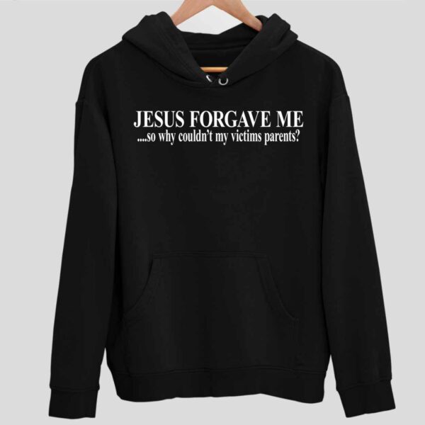 Jesus Forgave Me So Why Couldn’t My Victims Parents Hoodie